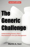 The Generic Challenge: Understanding Patents, FDA & Pharmaceutical Life-Cycle Management (Second Edition) - Voet, Martin A