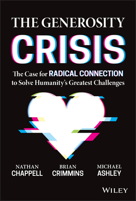 The Generosity Crisis: The Case for Radical Connection to Solve Humanity's Greatest Challenges - Crimmins, Brian, and Chappell, Nathan, and Ashley, Michael