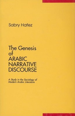 The Genesis of Arabic Narrative Discourse: A Study in the Sociology of Modern Arabic Literature - Hafez, Sabry