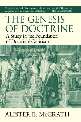 The Genesis of Doctrine: A Study in the Foundation of Doctrinal Criticism - McGrath, Alister E, Professor