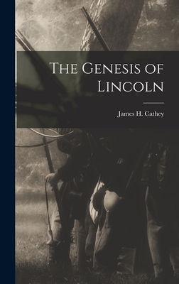 The Genesis of Lincoln - Cathey, James H (James Harrison) B (Creator)