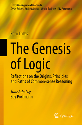 The Genesis of Logic: Reflections on the Origins, Principles and Paths of Common-Sense Reasoning - Trillas, Enric, and Portmann, Edy (Translated by)