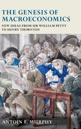 The Genesis of Macroeconomics: New Ideas from Sir William Petty to Henry Thornton