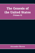 The genesis of the United States: a narrative of the movement in England, 1605-1616, which resulted in the plantation of North America by Englishmen, disclosing the contest between England and Spain for the possession of the soil now occupied by the...