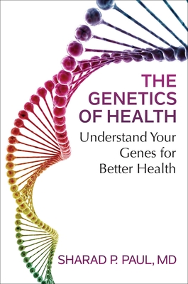 The Genetics of Health: Understand Your Genes for Better Health - Paul, Sharad P, MD