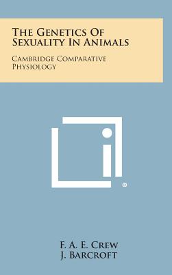 The Genetics of Sexuality in Animals: Cambridge Comparative Physiology - Crew, F A E, and Barcroft, J (Editor), and Saunders, J T (Editor)