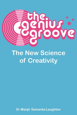 The Genius Groove: The New Science of Creativity - Samanta-Laughton, Manjir