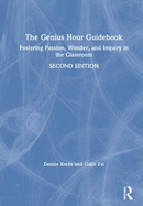 The Genius Hour Guidebook: Fostering Passion, Wonder, and Inquiry in the Classroom