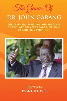 The Genius of Dr. John Garang: The Essential Writings and Speeches of the Late SPLM/A's Leader, Dr. John Garang De Mabioor - Wl, Paanluel