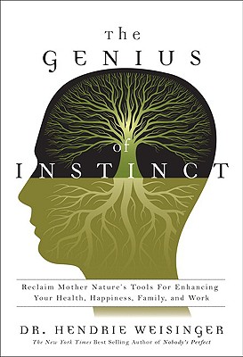 The Genius of Instinct: Reclaim Mother Nature's Tools for Enhancing Your Health, Happiness, Family, and Work - Weisinger, Hendrie, Dr.