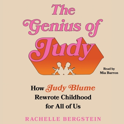 The Genius of Judy: How Judy Blume Rewrote Childhood for All of Us - Bergstein, Rachelle, and Barron, Mia (Read by)