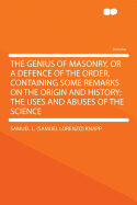 The Genius of Masonry, or a Defence of the Order, Containing Some Remarks on the Origin and History;