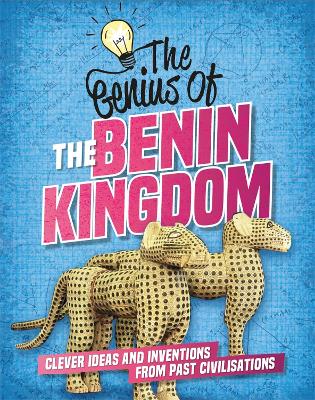 The Genius of: The Benin Kingdom: Clever Ideas and Inventions from Past Civilisations - Newland, Sonya