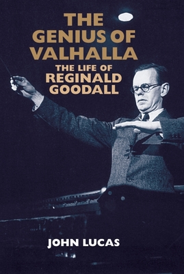 The Genius of Valhalla: The Life of Reginald Goodall - Lucas, John