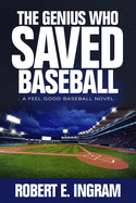 The Genius Who Saved Baseball: A Feel Good Baseball Novel