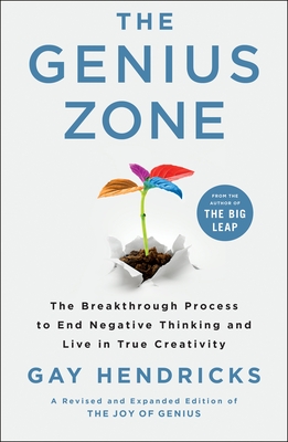The Genius Zone: The Breakthrough Process to End Negative Thinking and Live in True Creativity - Hendricks, Gay, PH D