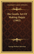 The Gentle Art of Making Happy (1902)