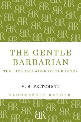 The Gentle Barbarian: The Life and Work of Turgenev - Pritchett, V.S.