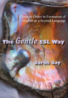 The Gentle ESL Way: Chaos to Order in Formation of English as a Second Language - Gay, Sarah