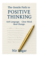 The Gentle Path to Positive Thinking: A Practical Guide to Positive Thinking, Gentle Language, and Inner Growth