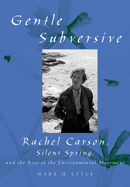 The Gentle Subversive: Rachel Carson, Silent Spring, and the Rise of the Environmental Movement