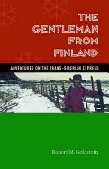 The Gentleman from Finland: Adventures on the Trans-Siberian Express - Goldstein, Robert M