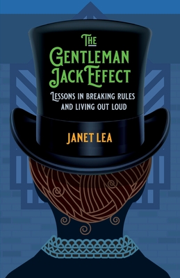 The Gentleman Jack Effect: Lessons in Breaking Rules and Living Out Loud - Lea, Janet
