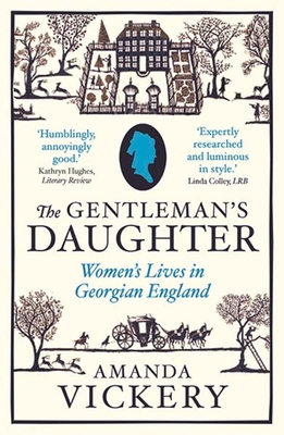 The Gentleman's Daughter: Women's Lives in Georgian England - Vickery, Amanda