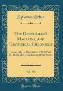 The Gentleman's Magazine, and Historical Chronicle, Vol. 103: From July to December, 1833; Part II, Being the Conclusion of the Series (Classic Reprint)