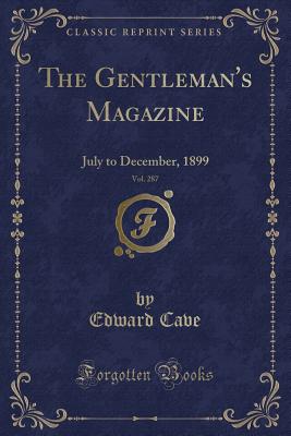 The Gentleman's Magazine, Vol. 287: July to December, 1899 (Classic Reprint) - Cave, Edward