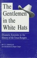 The Gentlemen in the White Hats: Dramatic Episodes in the History of the Texas Rangers - Douglas, C L, and Conger, Roger N (Foreword by)