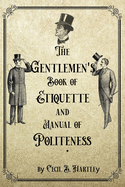 The Gentlemen's Book of Etiquette and Manual of Politeness