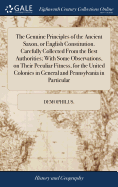 The Genuine Principles of the Ancient Saxon, or English Constitution. Carefully Collected From the Best Authorities; With Some Observations, on Their Peculiar Fitness, for the United Colonies in General and Pennsylvania in Particular