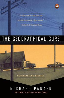 The Geographical Cure: Novellas and Stories - Parker, Michael