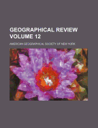 The Geographical Review Volume 12