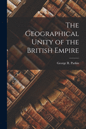 The Geographical Unity of the British Empire [microform]