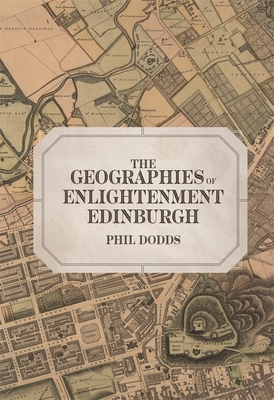 The Geographies of Enlightenment Edinburgh - Dodds, Phil