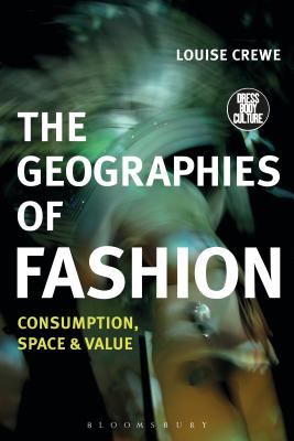 The Geographies of Fashion: Consumption, Space, and Value - Crewe, Louise, and Eicher, Joanne B (Editor)