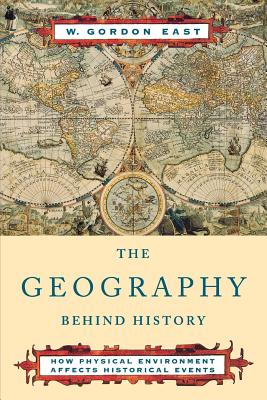The Geography Behind History - East, W Gordon
