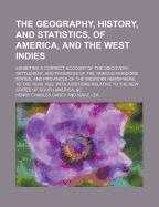 The Geography, History, and Statistics, of America, and the West Indies; Exhibiting a Correct Account of the Discovery, Settlement, and