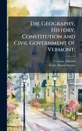 The Geography, History, Constitution and Civil Government of Vermont