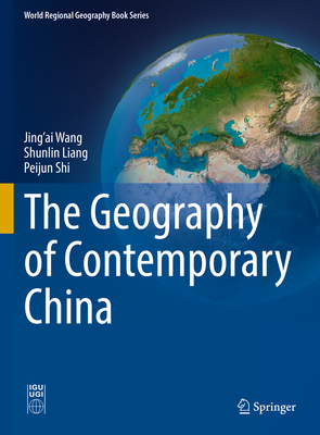 The Geography of Contemporary China - Wang, Jing'ai, and Liang, Shunlin, and Shi, Peijun