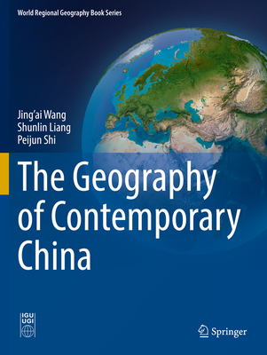 The Geography of Contemporary China - Wang, Jing'ai, and Liang, Shunlin, and Shi, Peijun