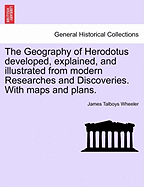 The Geography of Herodotus developed, explained, and illustrated from modern Researches and Discoveries. With maps and plans.