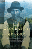 The Geography of Memory: Reclaiming the Cultural, Natural and Spiritual History of the Snayackstx (Sinixt) First People