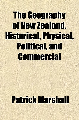 The Geography of New Zealand. Historical, Physical, Political, and Commercial - Marshall, Patrick