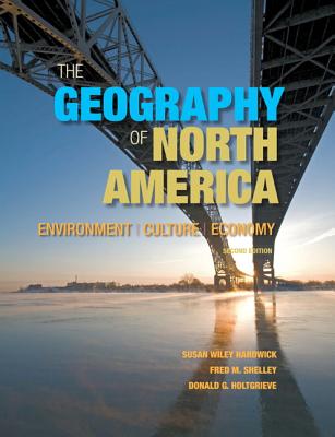 The Geography of North America: Environment, Culture, Economy - Hardwick, Susan, and Shelley, Fred, and Holtgrieve, Don