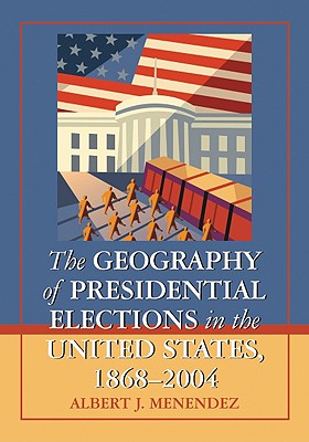 The Geography of Presidential Elections in the United States, 1868-2004 - Menendez, Albert J