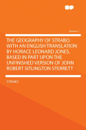 The Geography of Strabo. with an English Translation by Horace Leonard Jones. Based in Part Upon the Unfinished Version of John Robert Sitlington Sterrett Volume 1