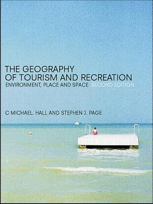 The Geography of Tourism and Recreation: Environment, Place and Space - Hall, C Michael, PH.D., and Page, Stephen J